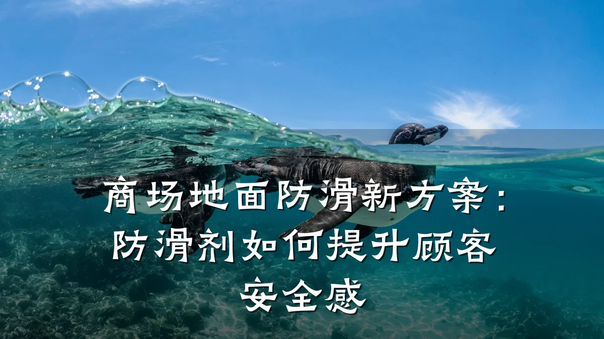 商场地面防滑新方案:防滑剂如何提升顾客安全感
