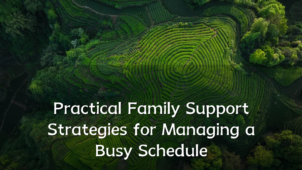 Practical Family Support Strategies for Managing a Busy Schedule