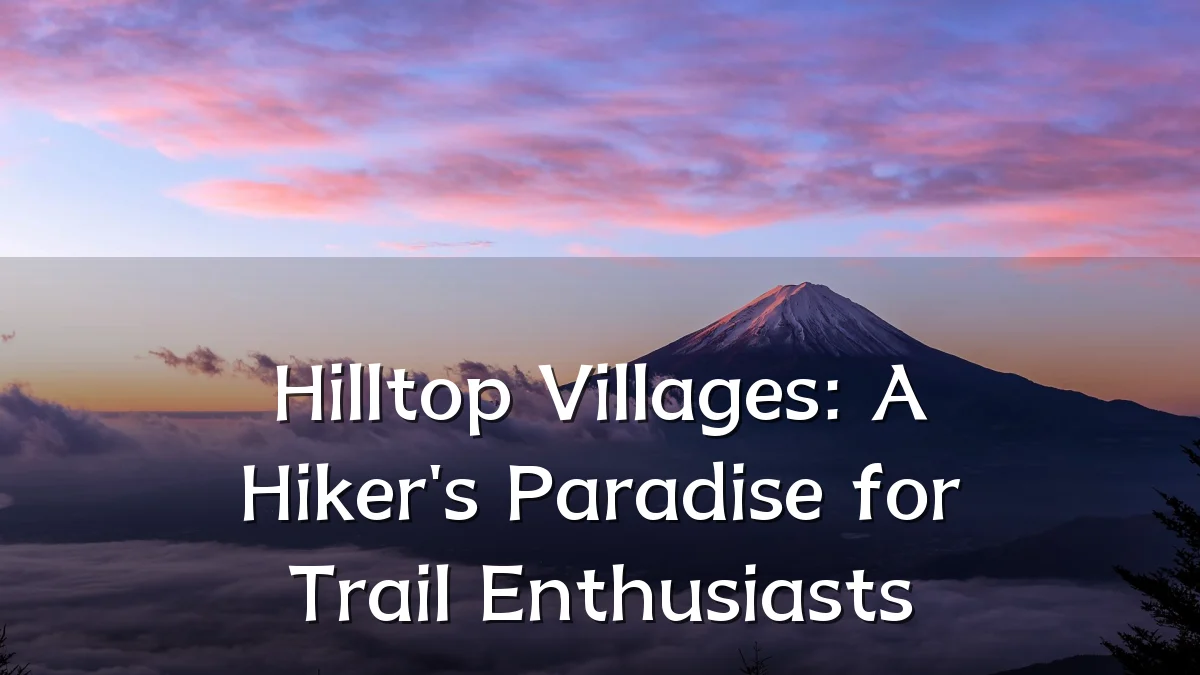 Hilltop Villages: A Hiker's Paradise for Trail Enthusiasts