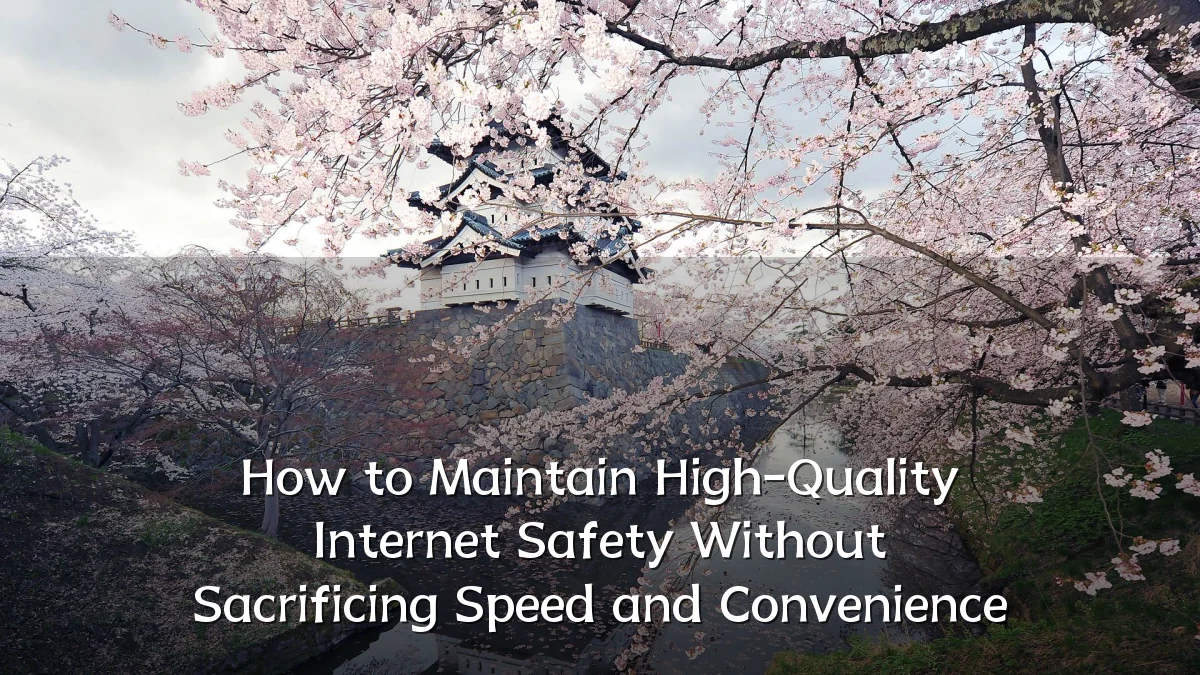 How to Maintain High-Quality Internet Safety Without Sacrificing Speed and Convenience