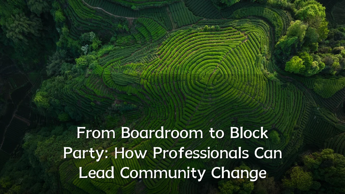 From Boardroom to Block Party: How Professionals Can Lead Community Change