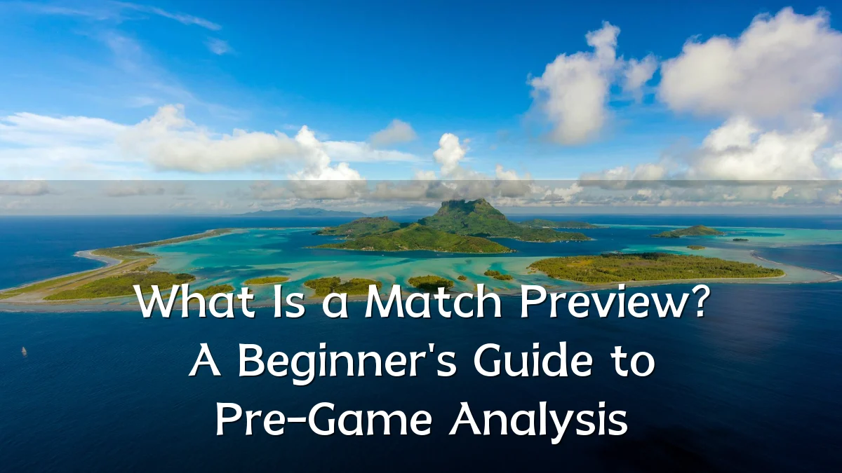 What Is a Match Preview? A Beginner's Guide to Pre-Game Analysis
