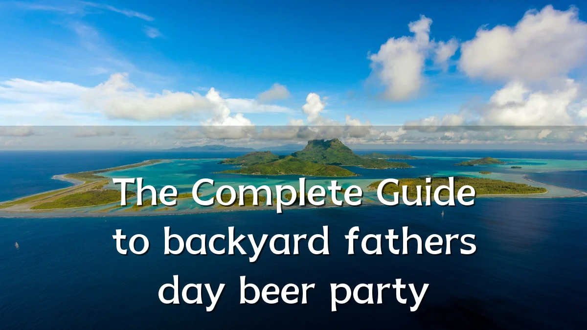 The Complete Guide to backyard fathers day beer party