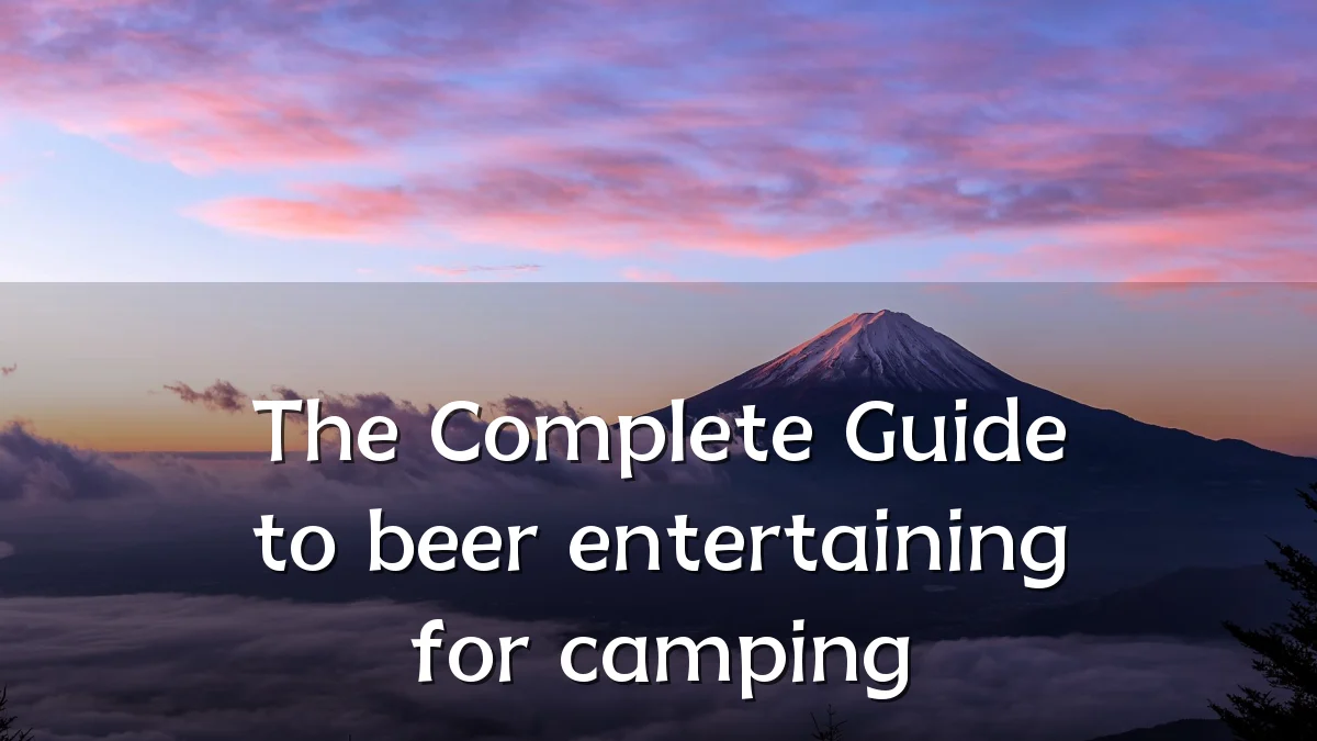 The Complete Guide to beer entertaining for camping