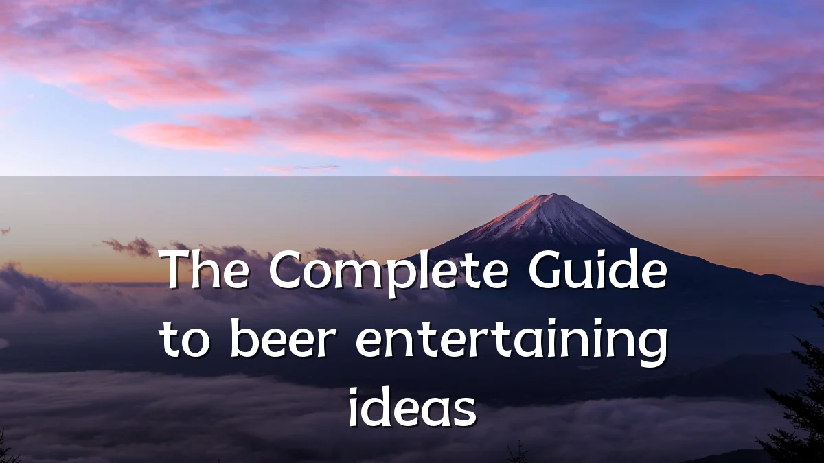 The Complete Guide to beer entertaining ideas