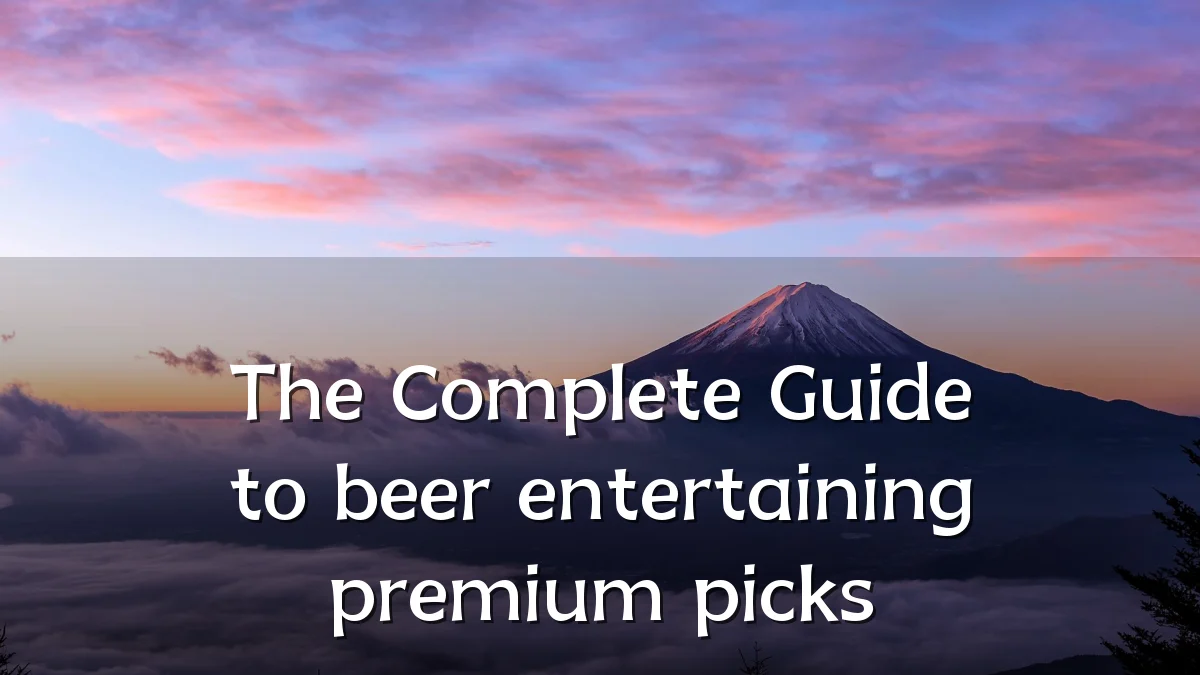 The Complete Guide to beer entertaining premium picks