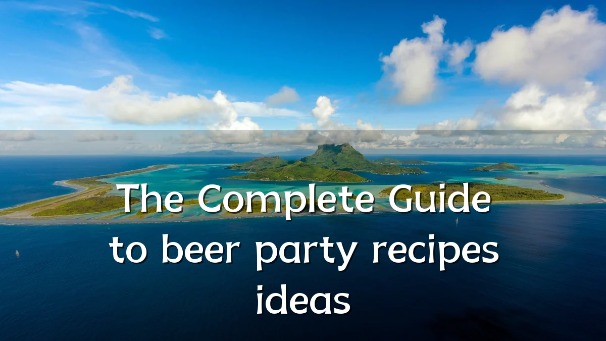 The Complete Guide to beer party recipes ideas