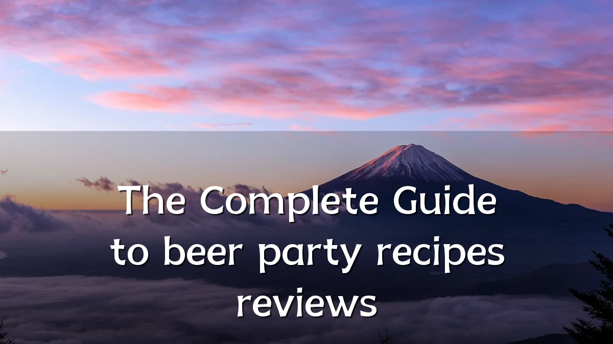 The Complete Guide to beer party recipes reviews