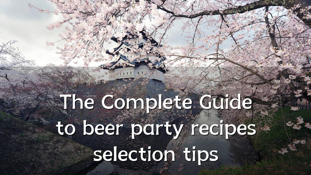 The Complete Guide to beer party recipes selection tips