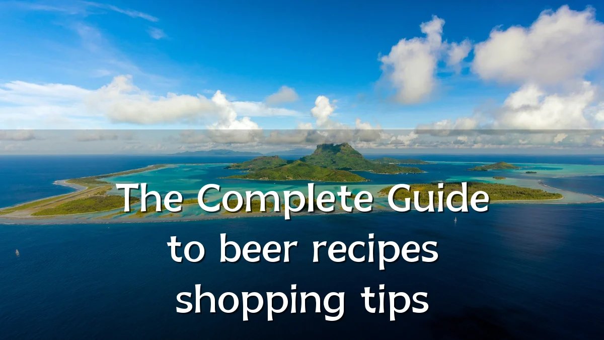 The Complete Guide to beer recipes shopping tips