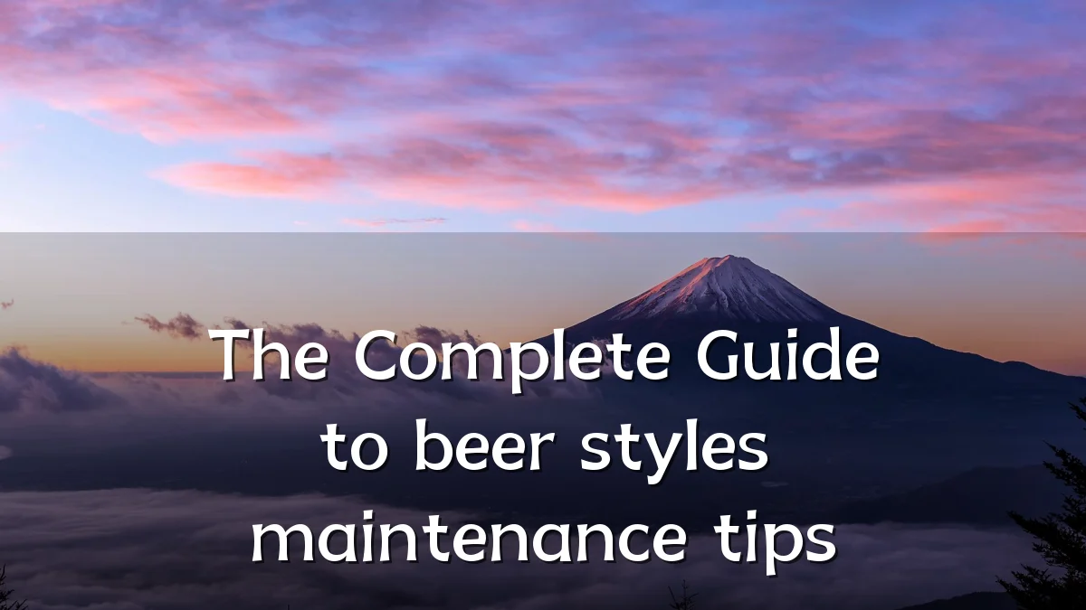 The Complete Guide to beer styles maintenance tips
