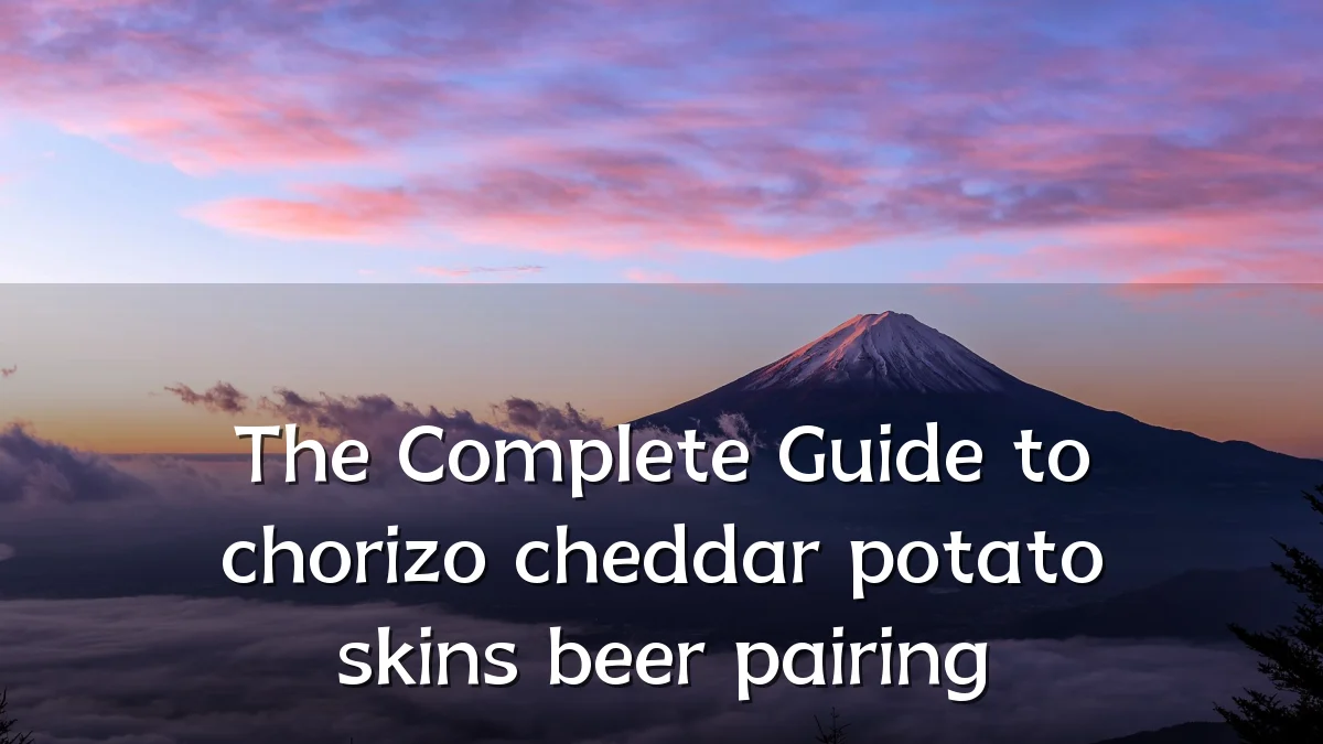 The Complete Guide to chorizo cheddar potato skins beer pairing