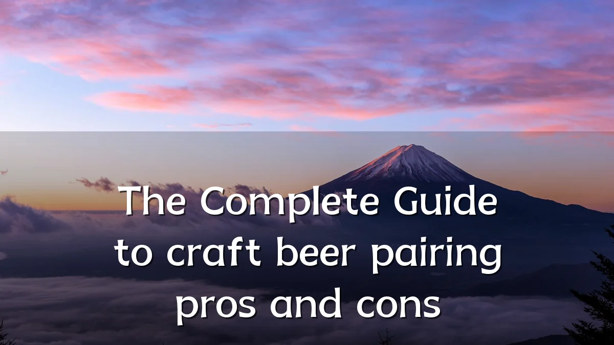 The Complete Guide to craft beer pairing pros and cons