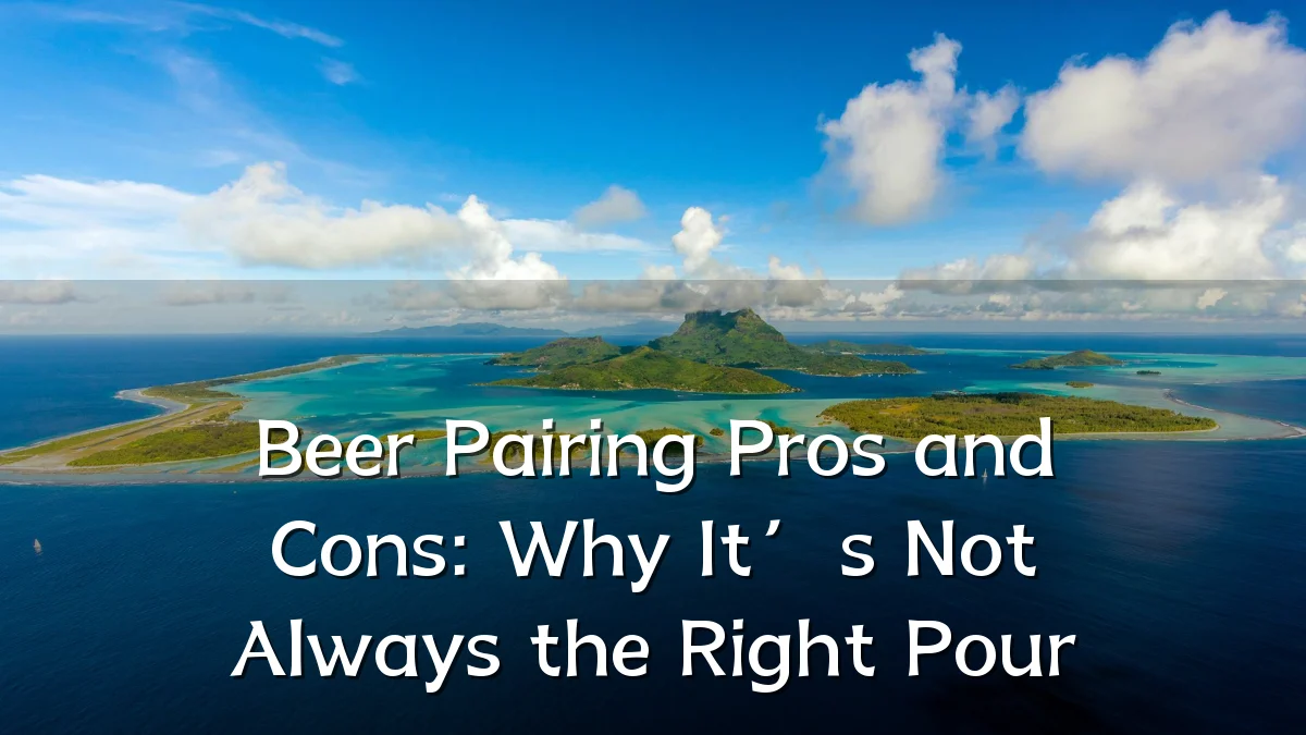 Beer Pairing Pros and Cons: Why It’s Not Always the Right Pour