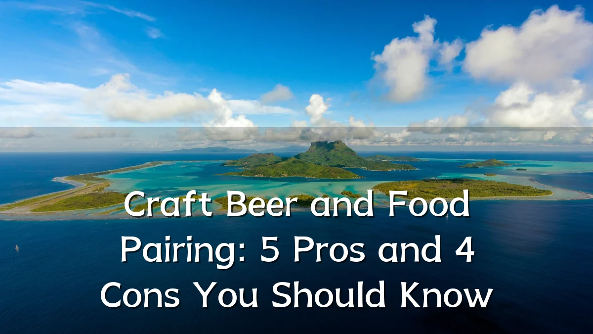 Craft Beer and Food Pairing: 5 Pros and 4 Cons You Should Know