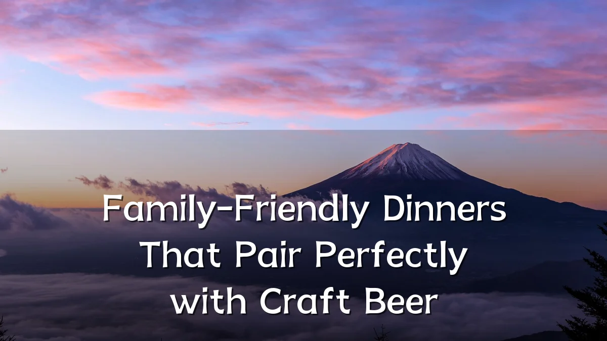 Family-Friendly Dinners That Pair Perfectly with Craft Beer