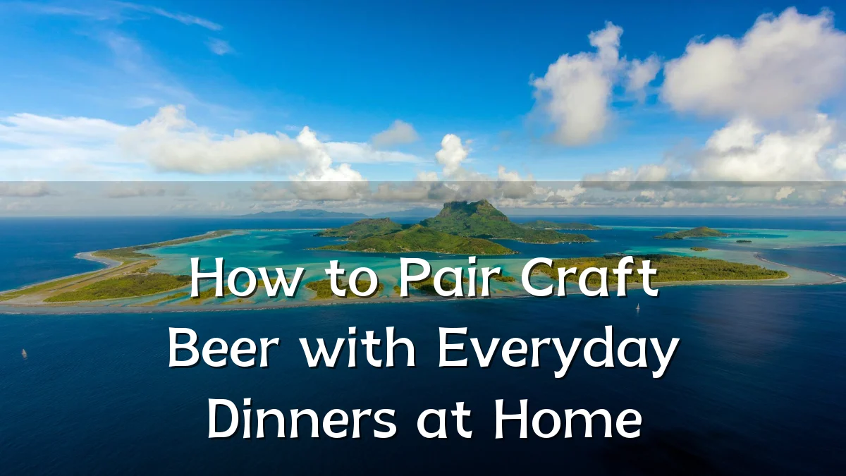 How to Pair Craft Beer with Everyday Dinners at Home