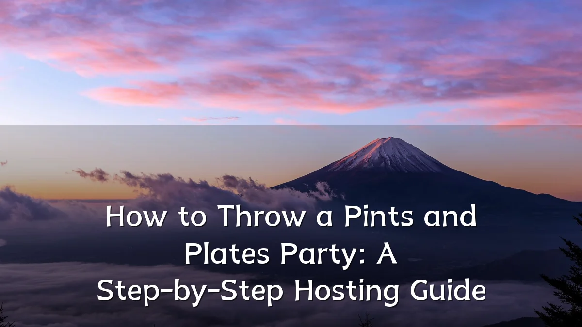 How to Throw a Pints and Plates Party: A Step-by-Step Hosting Guide