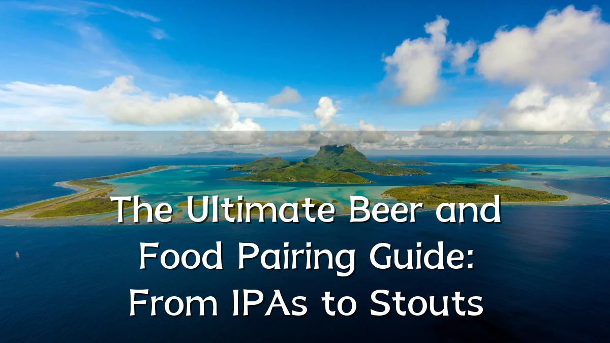 The Ultimate Beer and Food Pairing Guide: From IPAs to Stouts