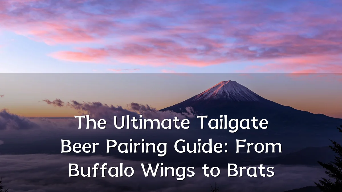The Ultimate Tailgate Beer Pairing Guide: From Buffalo Wings to Brats