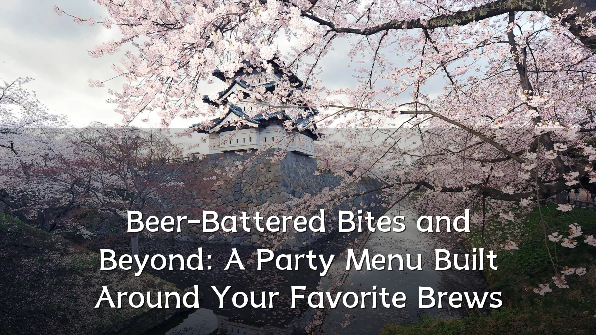 Beer-Battered Bites and Beyond: A Party Menu Built Around Your Favorite Brews