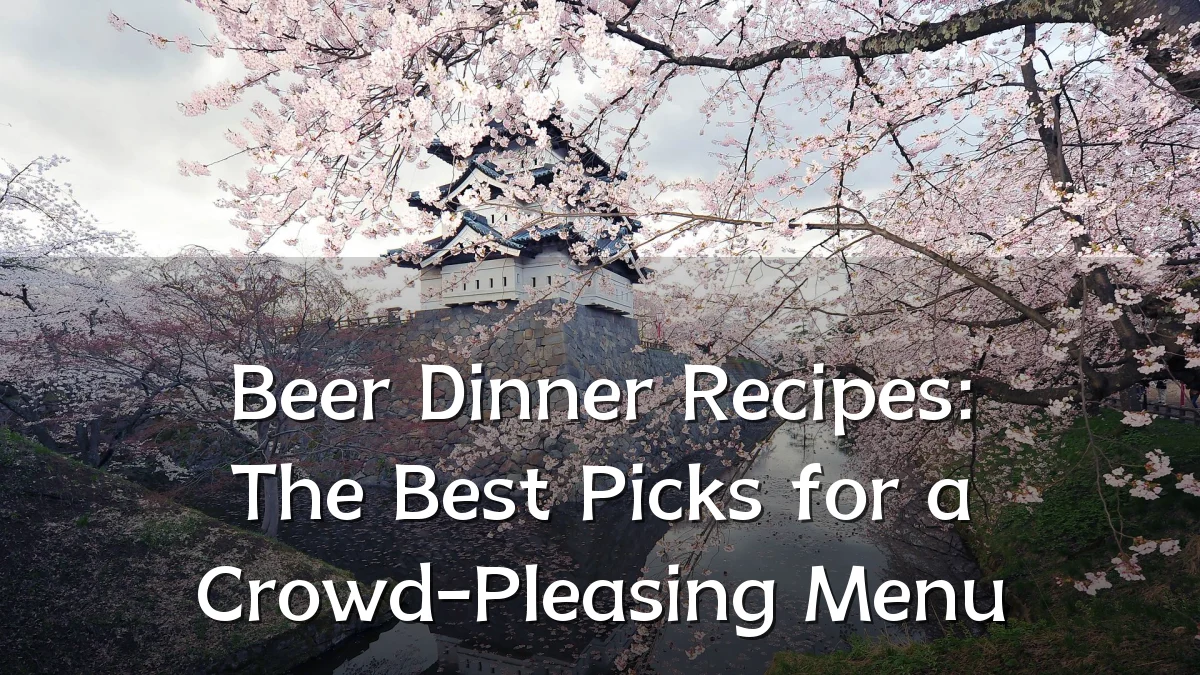 Beer Dinner Recipes: The Best Picks for a Crowd-Pleasing Menu
