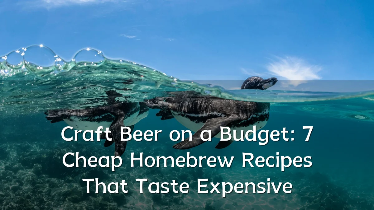 Craft Beer on a Budget: 7 Cheap Homebrew Recipes That Taste Expensive