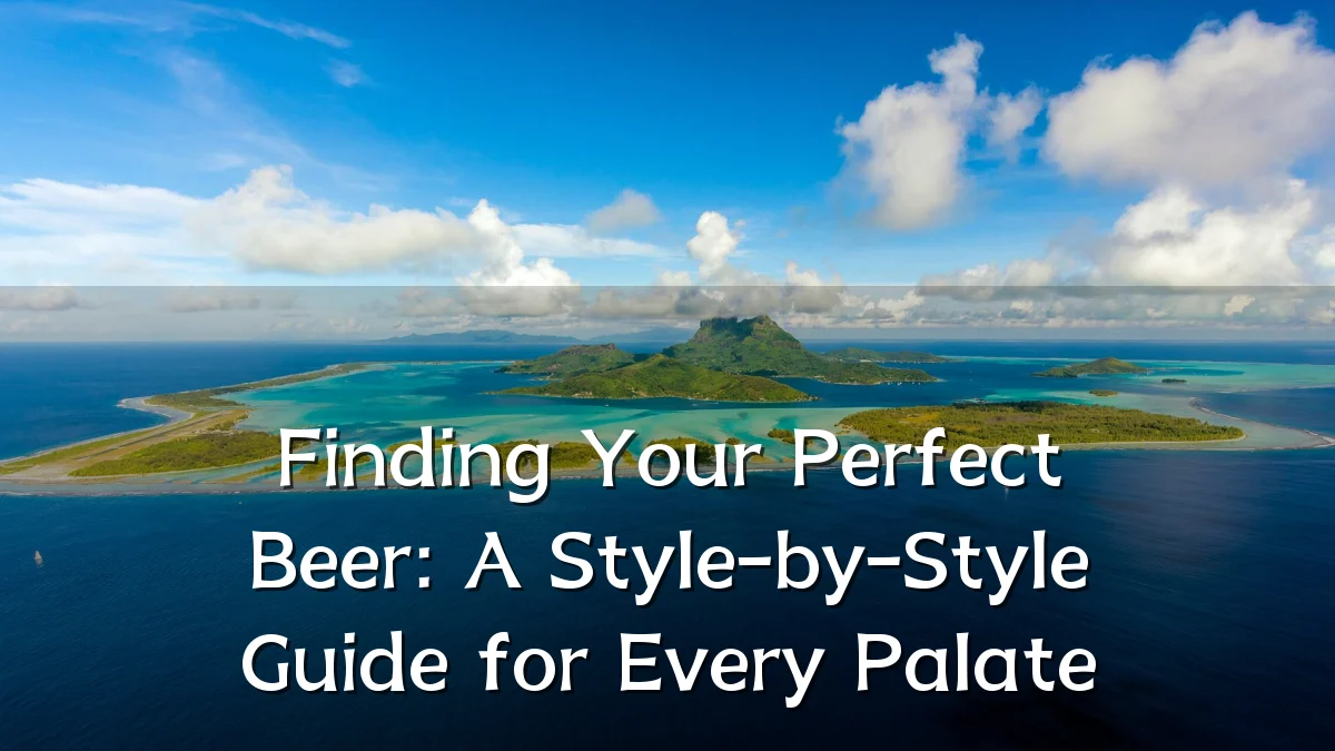 Finding Your Perfect Beer: A Style-by-Style Guide for Every Palate