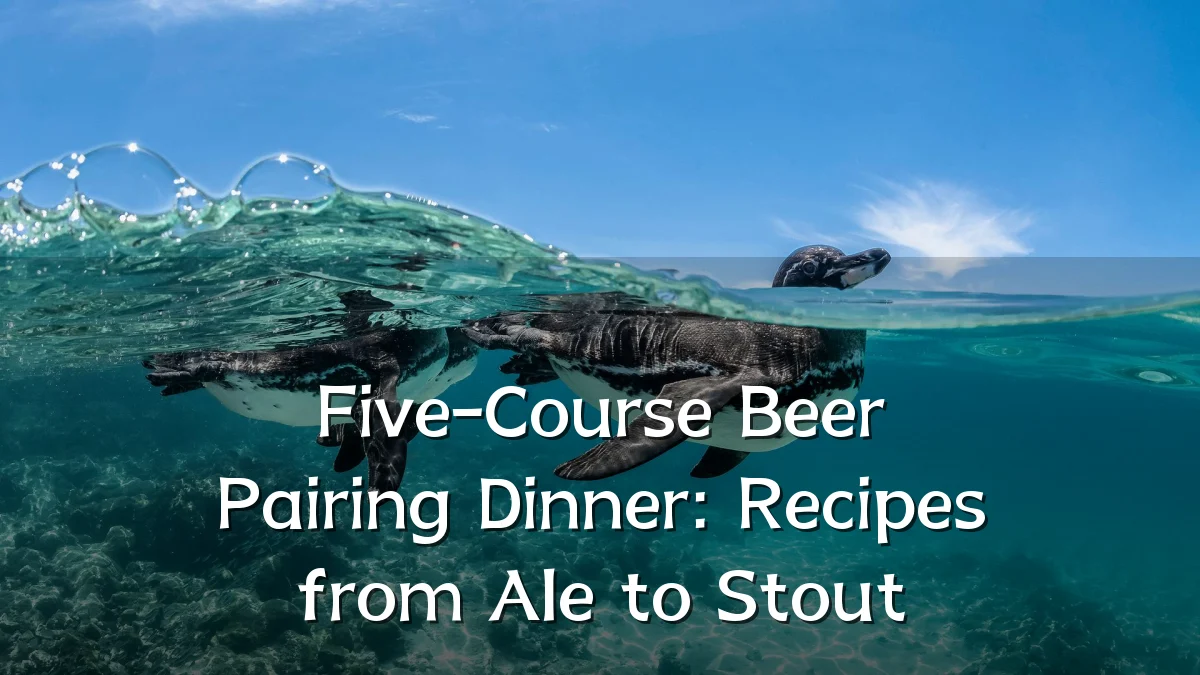 Five-Course Beer Pairing Dinner: Recipes from Ale to Stout