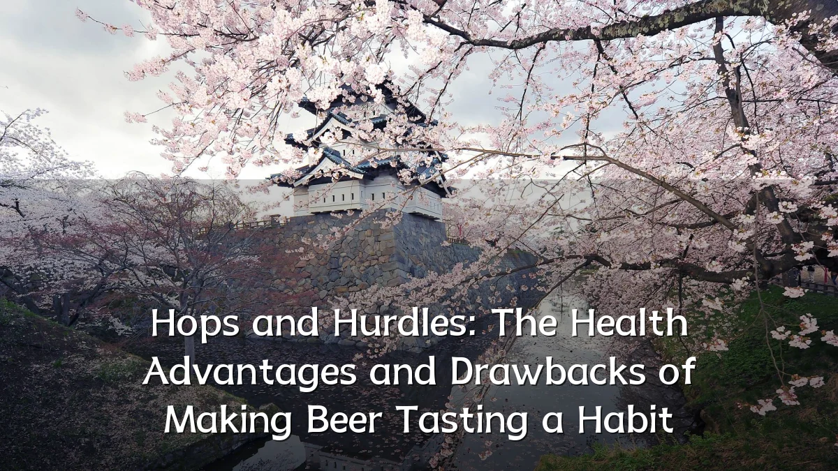 Hops and Hurdles: The Health Advantages and Drawbacks of Making Beer Tasting a Habit