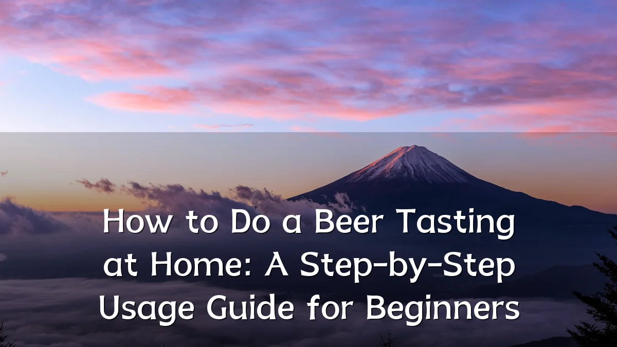 How to Do a Beer Tasting at Home: A Step-by-Step Usage Guide for Beginners