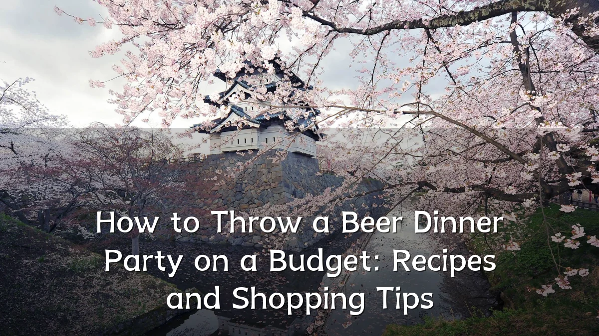 How to Throw a Beer Dinner Party on a Budget: Recipes and Shopping Tips