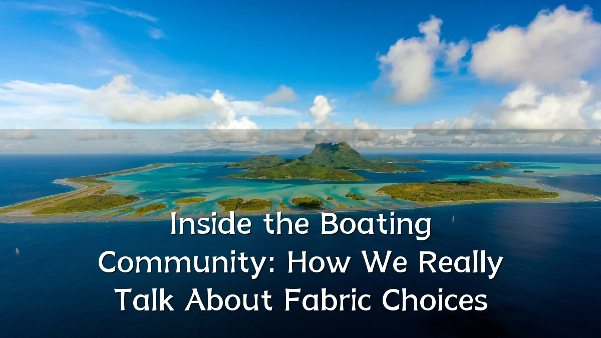 Inside the Boating Community: How We Really Talk About Fabric Choices