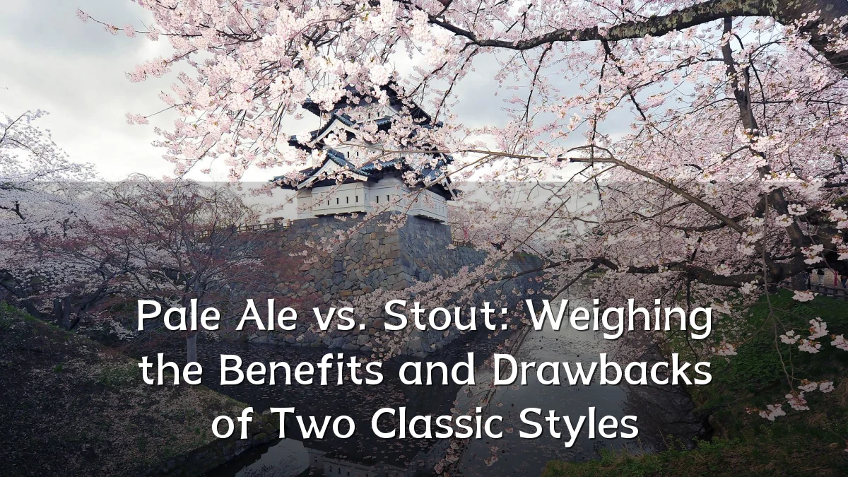 Pale Ale vs. Stout: Weighing the Benefits and Drawbacks of Two Classic Styles
