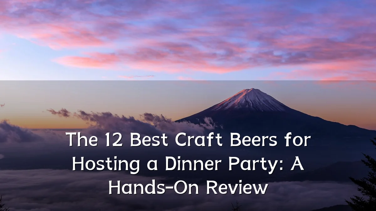 The 12 Best Craft Beers for Hosting a Dinner Party: A Hands-On Review