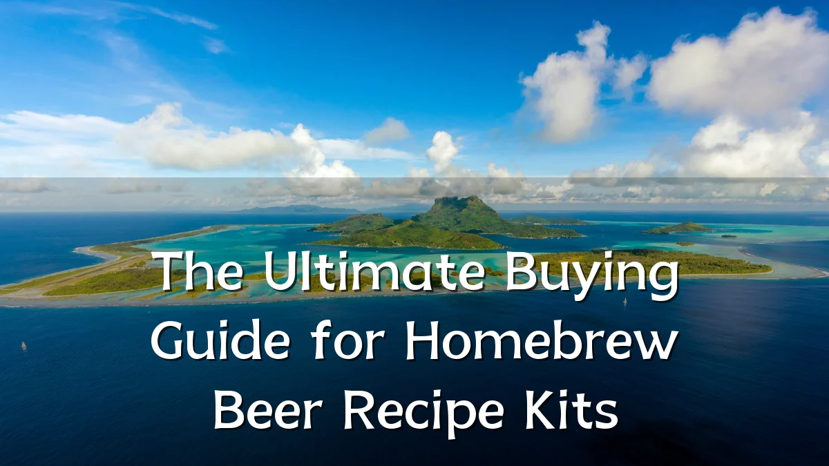 The Ultimate Buying Guide for Homebrew Beer Recipe Kits