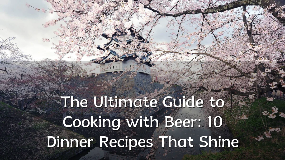 The Ultimate Guide to Cooking with Beer: 10 Dinner Recipes That Shine