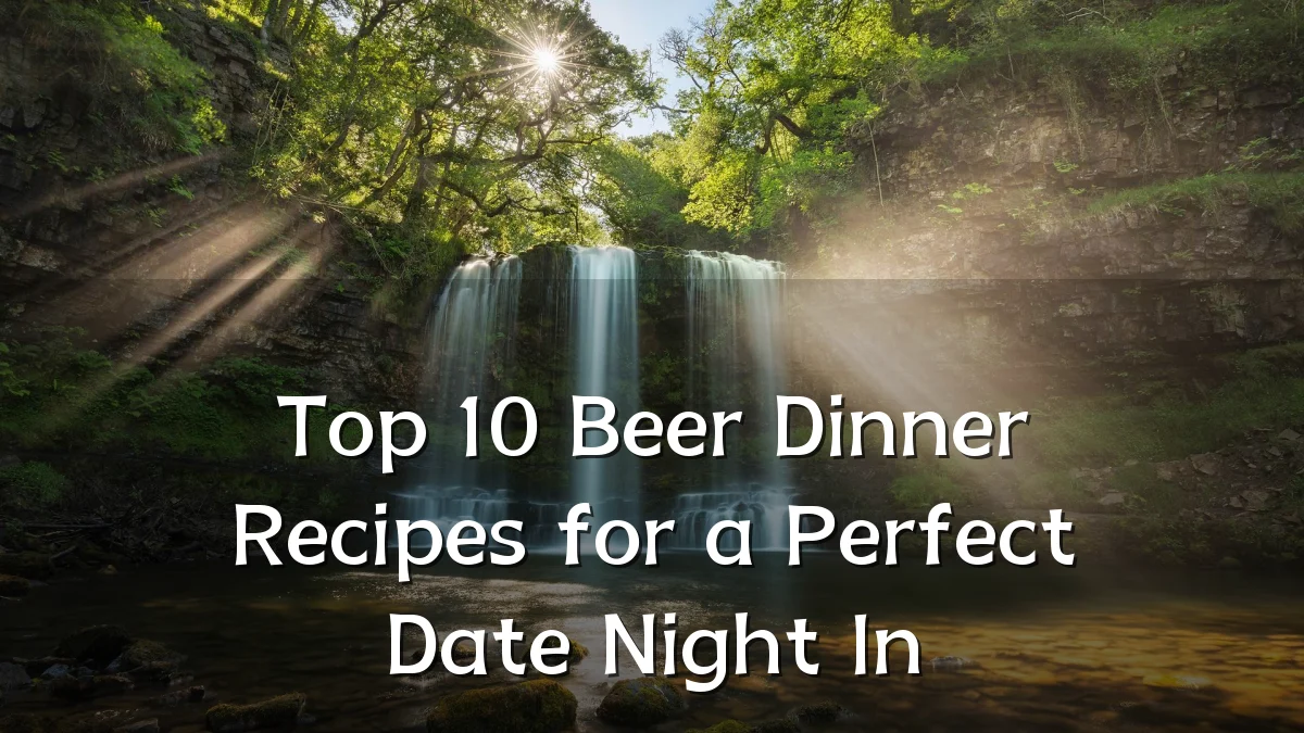 Top 10 Beer Dinner Recipes for a Perfect Date Night In
