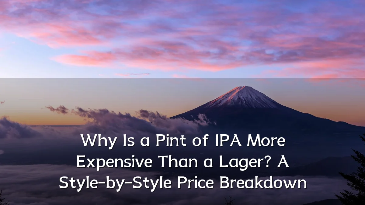 Why Is a Pint of IPA More Expensive Than a Lager? A Style-by-Style Price Breakdown